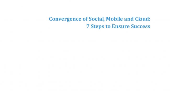Convergence of Social, Mobile and Cloud: 7 Steps to Ensure Success – CSCC, 2013