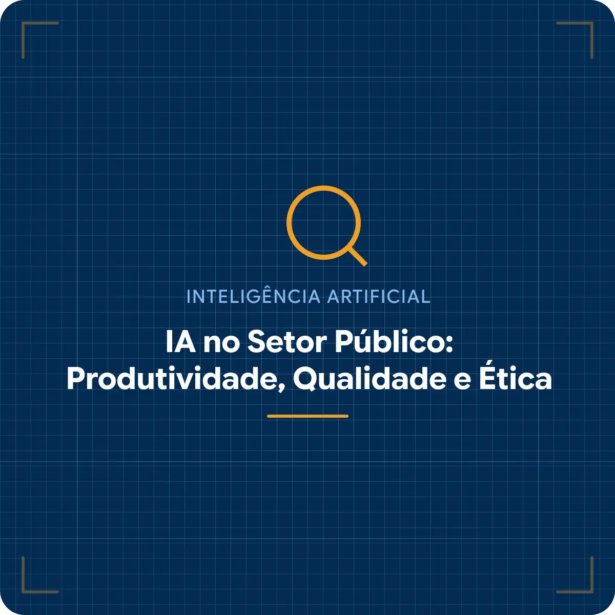 IA no Setor Público: Produtividade, Qualidade e Ética em Primeiro Lugar
